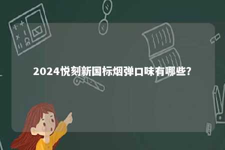 2024悦刻新国标烟弹口味有哪些？ 